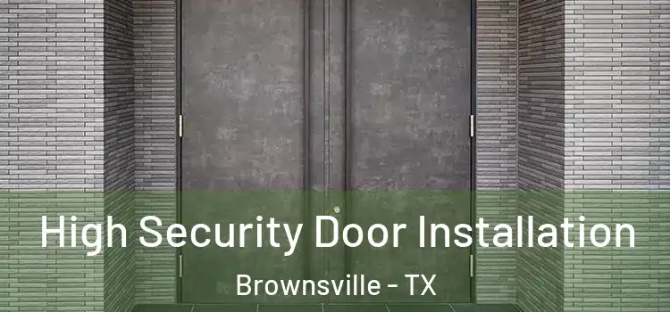  High Security Door Installation Brownsville - TX
